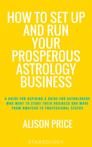 How to Set-up and Run Your Prosperous Astrology Business by Alison Price