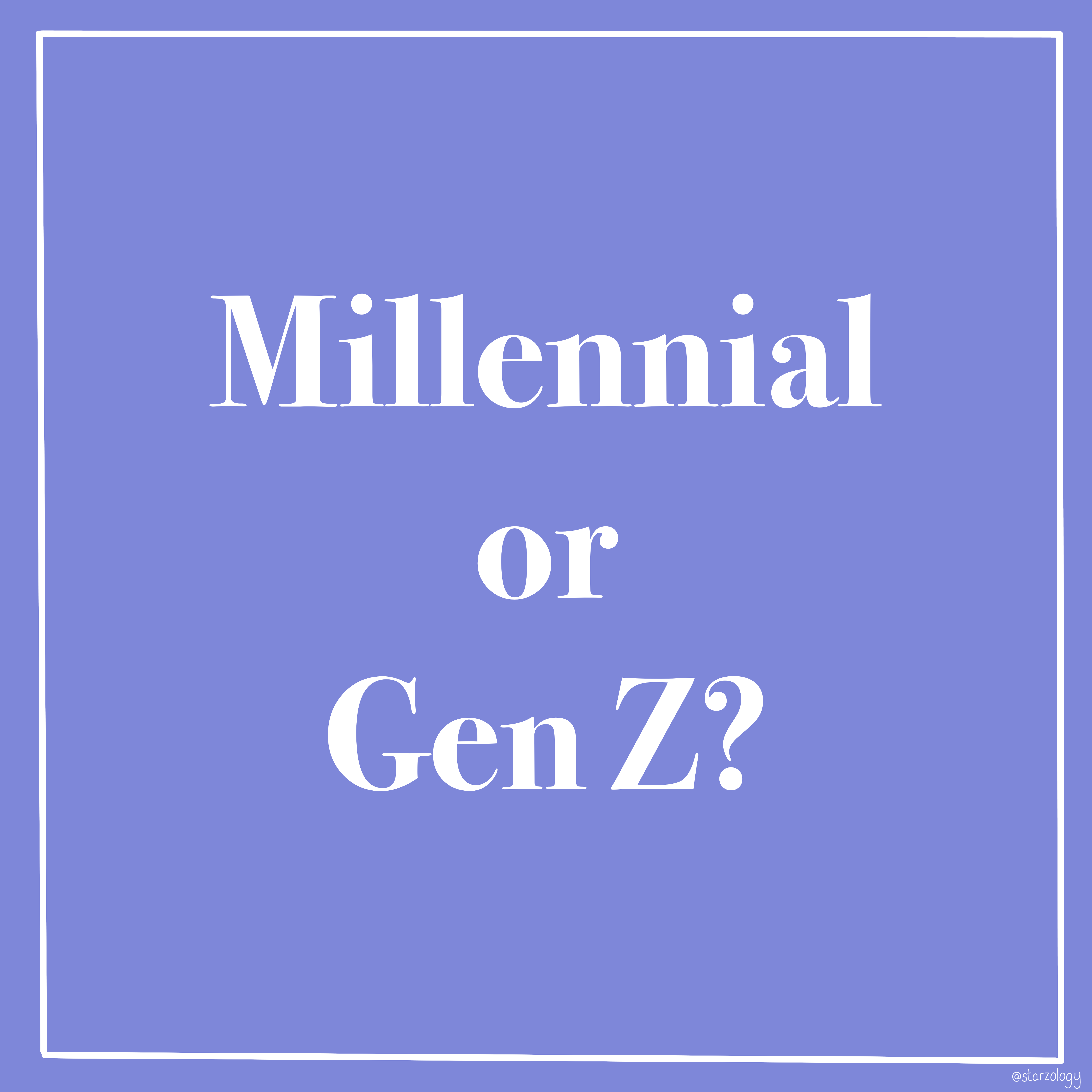 Millennial or Gen "Z"? Astrology has the Answer Starzology